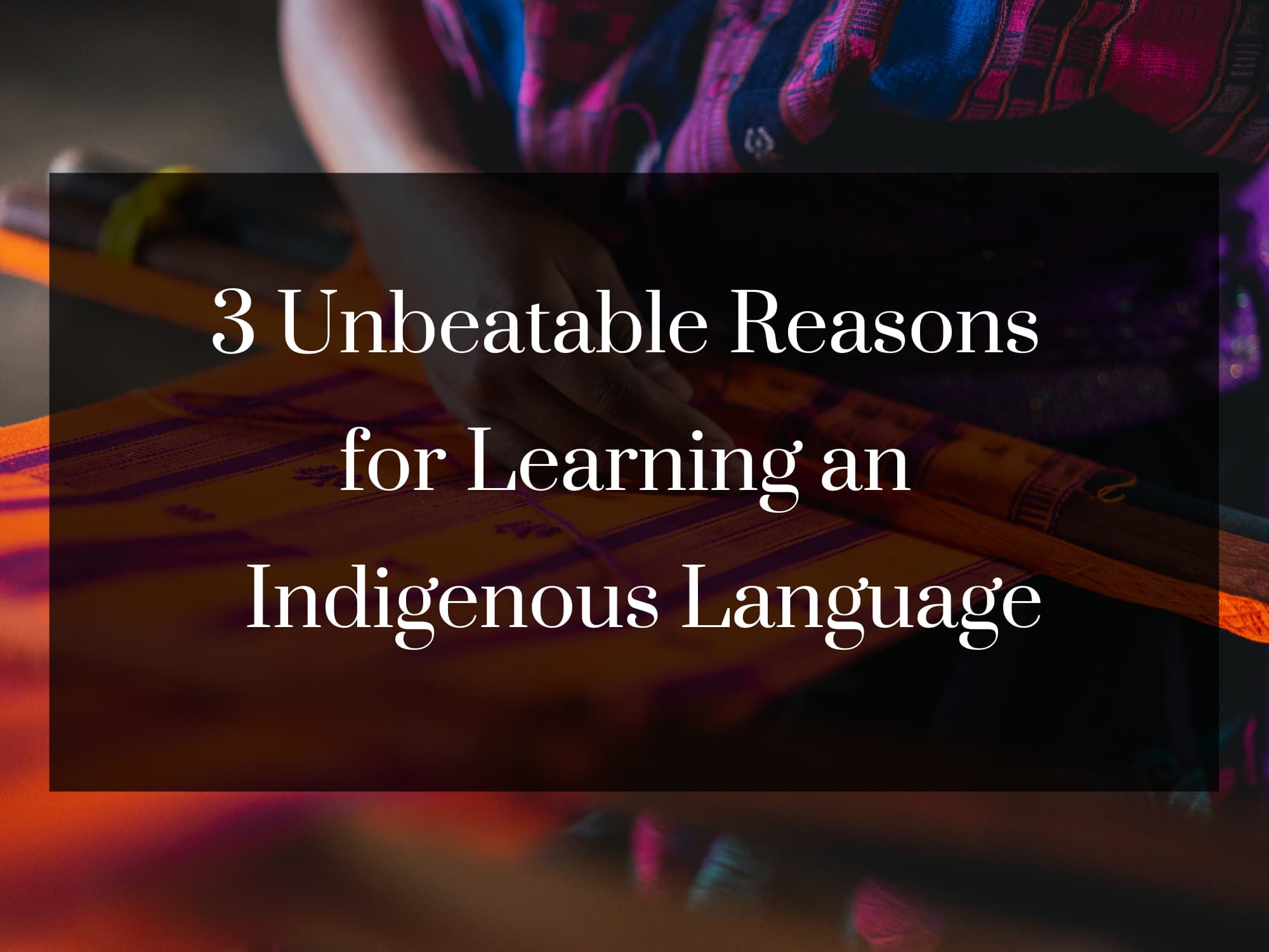 3 unbeatable Reasons for Learning an Indigenous Language